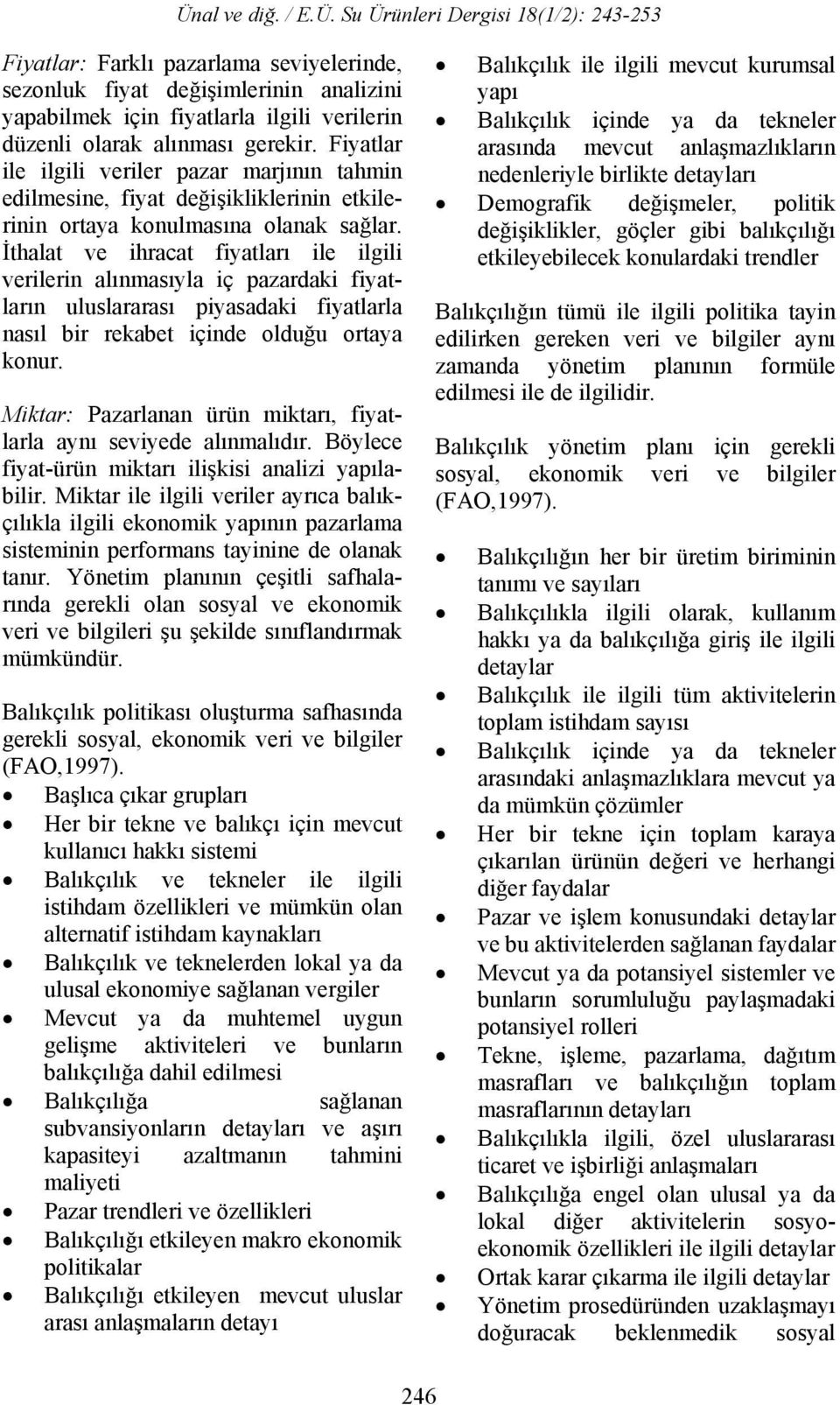 İthalat ve ihracat fiyatları ile ilgili verilerin alınmasıyla iç pazardaki fiyatların uluslararası piyasadaki fiyatlarla nasıl bir rekabet içinde olduğu ortaya konur.