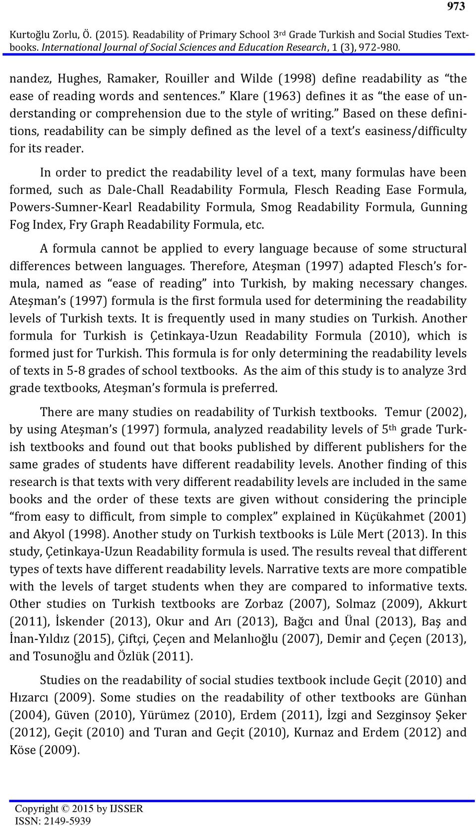 Klare (1963) defines it as the ease of understanding or comprehension due to the style of writing.