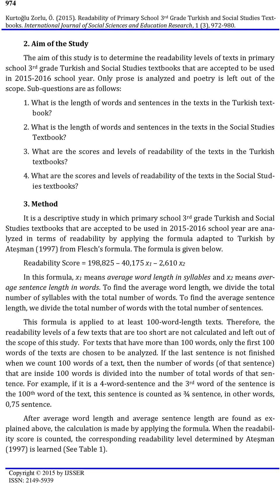 school year. Only prose is analyzed and poetry is left out of the scope. Sub-questions are as follows: 1. What is the length of words and sentences in the texts in the Turkish textbook? 2.