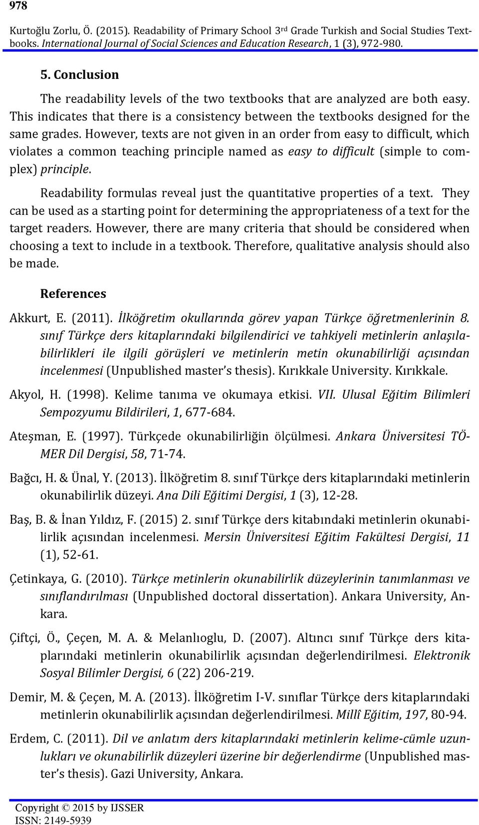 However, texts are not given in an order from easy to difficult, which violates a common teaching principle named as easy to difficult (simple to complex) principle.