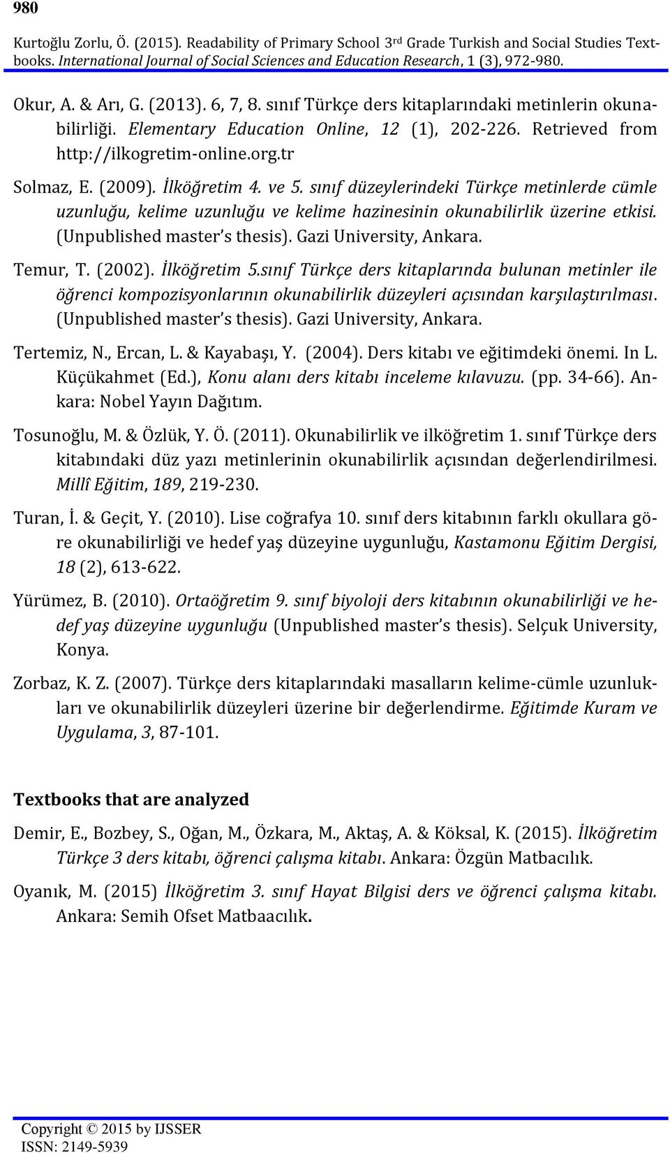 sınıf düzeylerindeki Türkçe metinlerde cümle uzunluğu, kelime uzunluğu ve kelime hazinesinin okunabilirlik üzerine etkisi. (Unpublished master s thesis). Gazi University, Ankara. Temur, T. (2002).