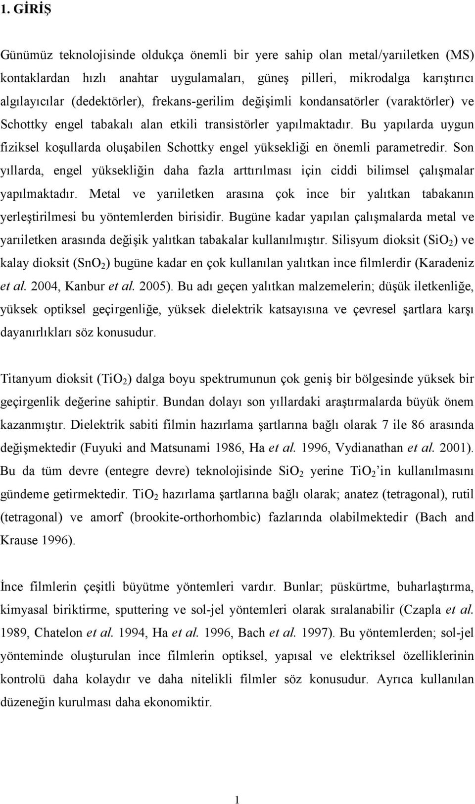 Bu yapılarda uygun fiziksel koşullarda oluşabilen Schottky engel yüksekliği en önemli parametredir.