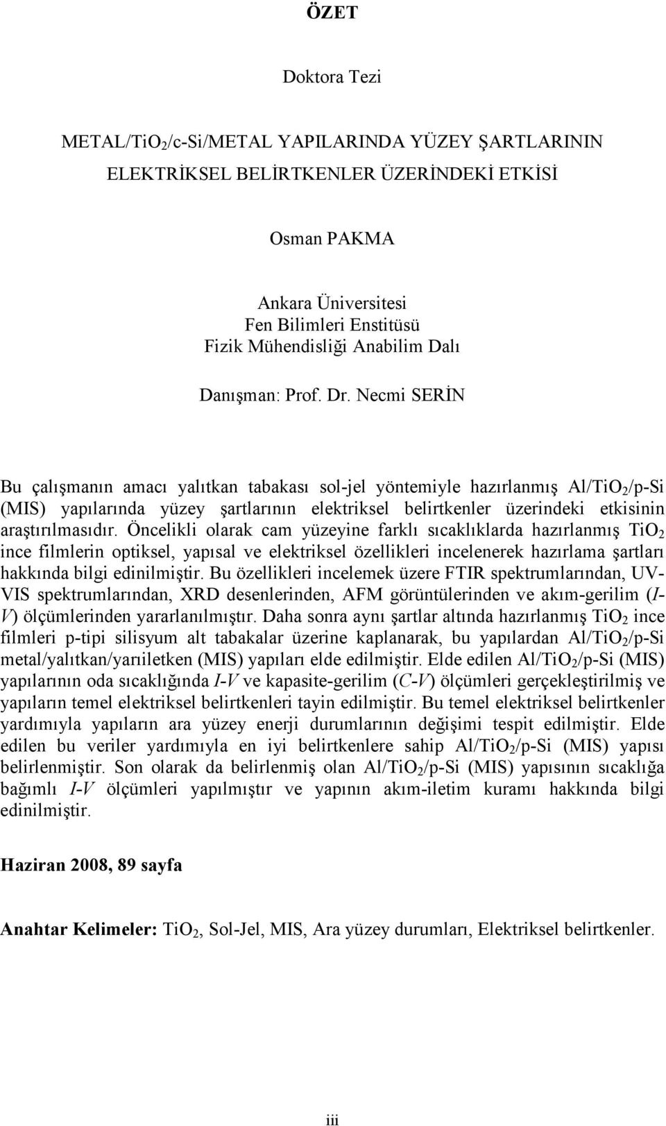 Necmi SERİN Bu çalışmanın amacı yalıtkan tabakası sol-jel yöntemiyle hazırlanmış Al/TiO 2 /p-si (MIS) yapılarında yüzey şartlarının elektriksel belirtkenler üzerindeki etkisinin araştırılmasıdır.