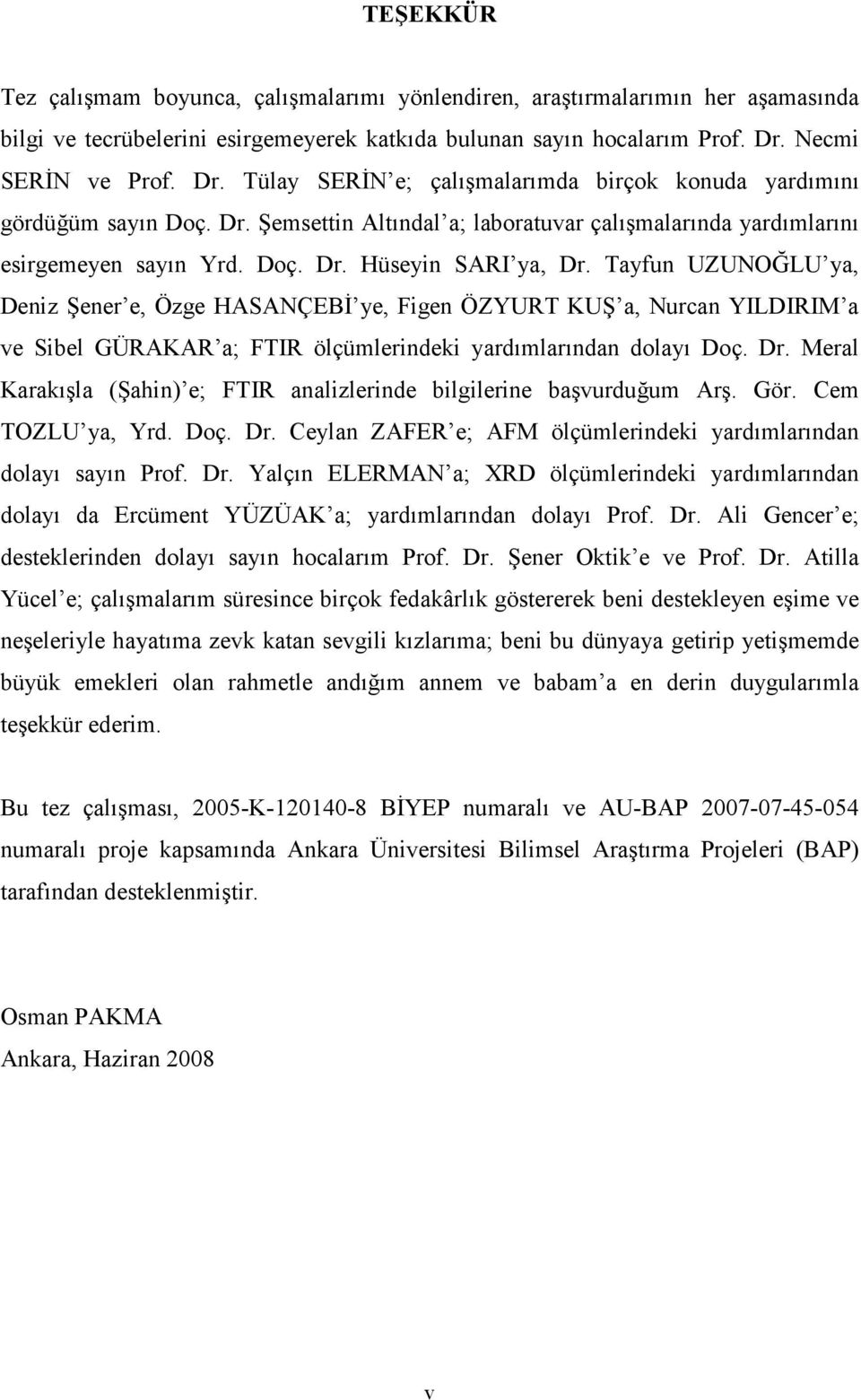 Tayfun UZUNOĞLU ya, Deniz Şener e, Özge HASANÇEBİ ye, Figen ÖZYURT KUŞ a, Nurcan YILDIRIM a ve Sibel GÜRAKAR a; FTIR ölçümlerindeki yardımlarından dolayı Doç. Dr.