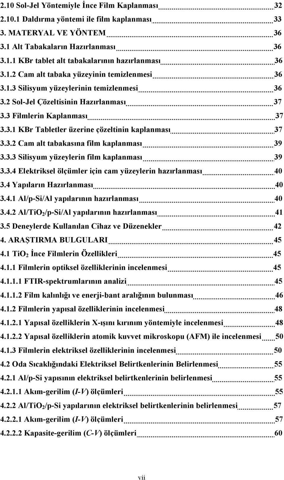 3.2 Cam alt tabakasına film kaplanması 39 3.3.3 Silisyum yüzeylerin film kaplanması 39 3.3.4 Elektriksel ölçümler için cam yüzeylerin hazırlanması 40 3.4 Yapıların Hazırlanması 40 3.4.1 Al/p-Si/Al yapılarının hazırlanması 40 3.