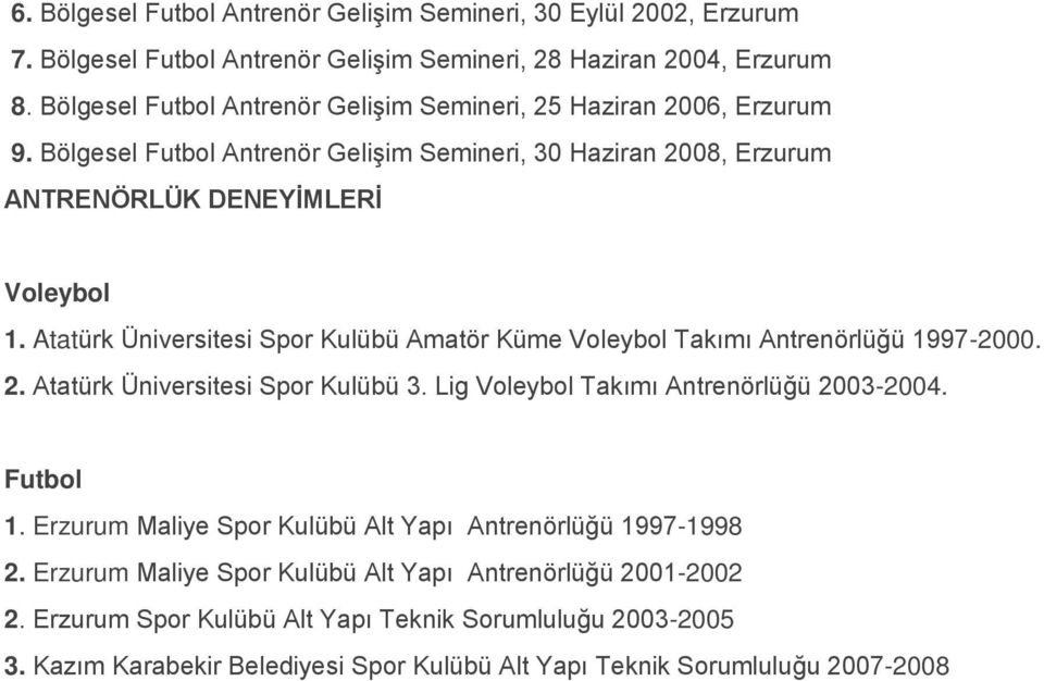 Atatürk Üniversitesi Spor Kulübü Amatör Küme Voleybol Takımı Antrenörlüğü 1997-2000. 2. Atatürk Üniversitesi Spor Kulübü 3. Lig Voleybol Takımı Antrenörlüğü 2003-2004. Futbol 1.