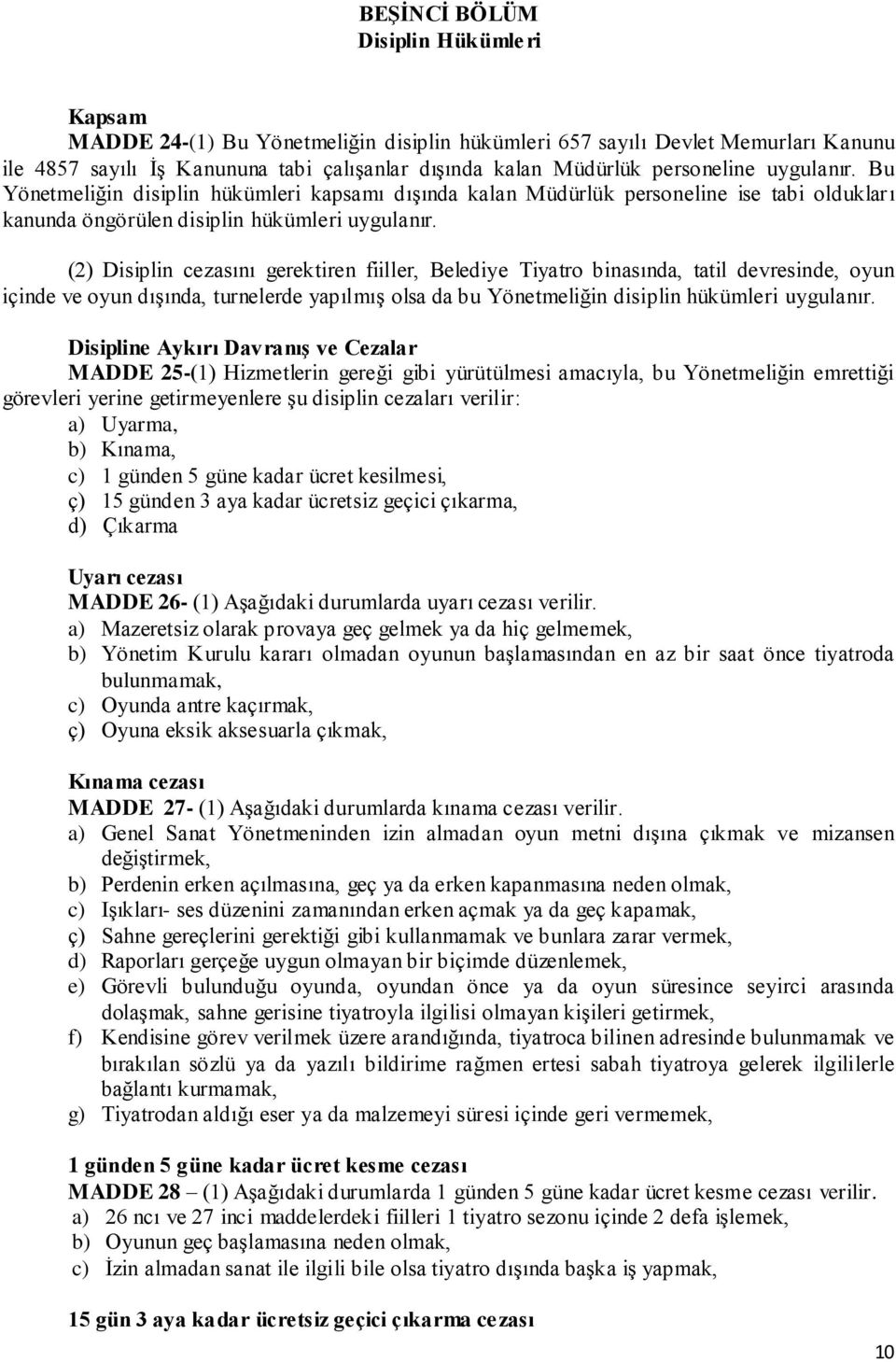 (2) Disiplin cezasını gerektiren fiiller, Belediye Tiyatro binasında, tatil devresinde, oyun içinde ve oyun dışında, turnelerde yapılmış olsa da bu Yönetmeliğin disiplin hükümleri uygulanır.