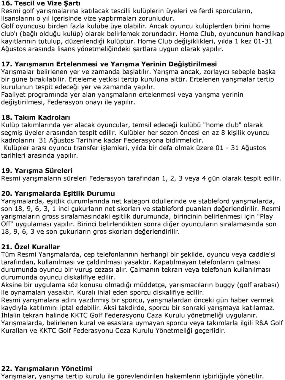 Home Club, oyuncunun handikap kayıtlarının tutulup, düzenlendiği kulüptür. Home Club değişiklikleri, yılda 1 kez 01-31 Ağustos arasında lisans yönetmeliğindeki şartlara uygun olarak yapılır. 17.