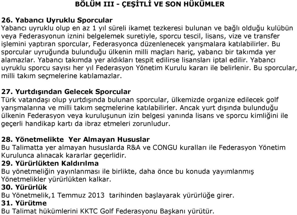 transfer işlemini yaptıran sporcular, Federasyonca düzenlenecek yarışmalara katılabilirler. Bu sporcular uyruğunda bulunduğu ülkenin milli maçları hariç, yabancı bir takımda yer alamazlar.