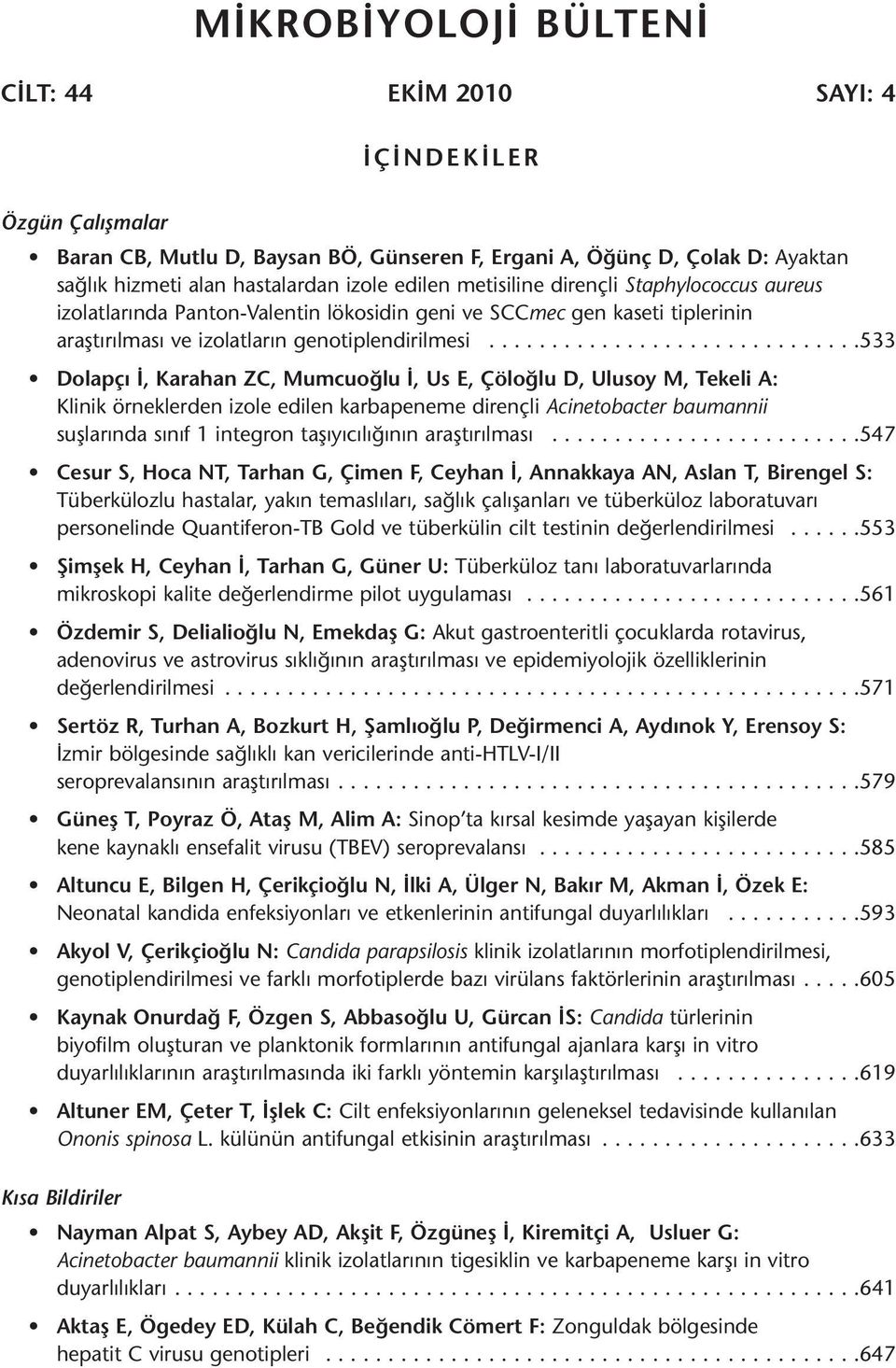 .............................533 Dolapçı İ, Karahan ZC, Mumcuoğlu İ, Us E, Çöloğlu D, Ulusoy M, Tekeli A: Klinik örneklerden izole edilen karbapeneme dirençli Acinetobacter baumannii suşlarında sınıf