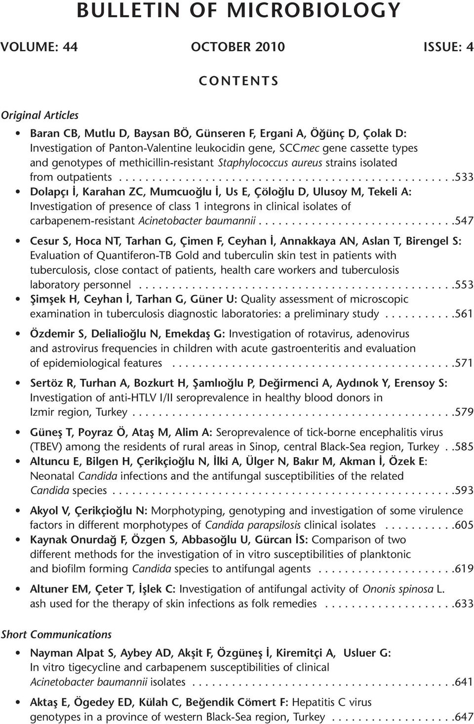 ..................................................533 Dolapçı İ, Karahan ZC, Mumcuoğlu İ, Us E, Çöloğlu D, Ulusoy M, Tekeli A: Investigation of presence of class 1 integrons in clinical isolates of carbapenem-resistant Acinetobacter baumannii.