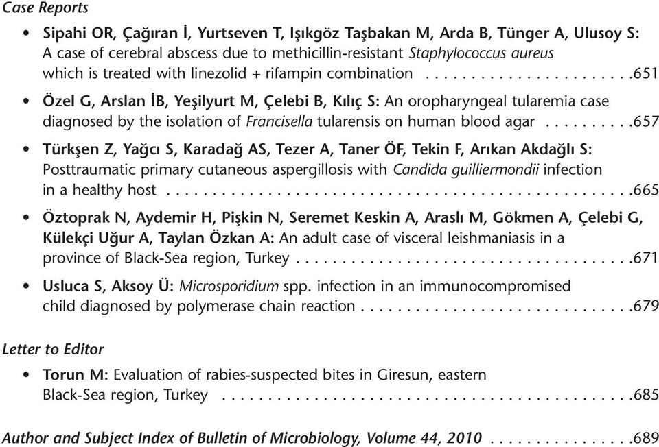 .........657 Türkşen Z, Yağcı S, Karadağ AS, Tezer A, Taner ÖF, Tekin F, Arıkan Akdağlı S: Posttraumatic primary cutaneous aspergillosis with Candida guilliermondii infection in a healthy host.