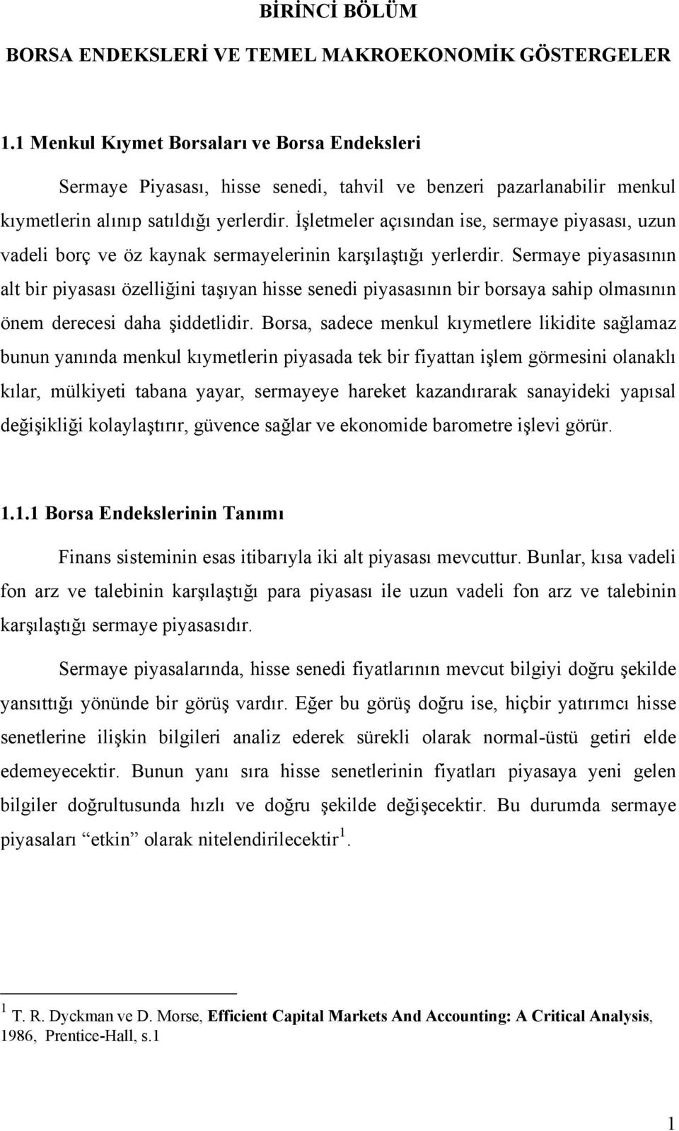 İşletmeler açısından ise, sermaye piyasası, uzun vadeli borç ve öz kaynak sermayelerinin karşılaştığı yerlerdir.