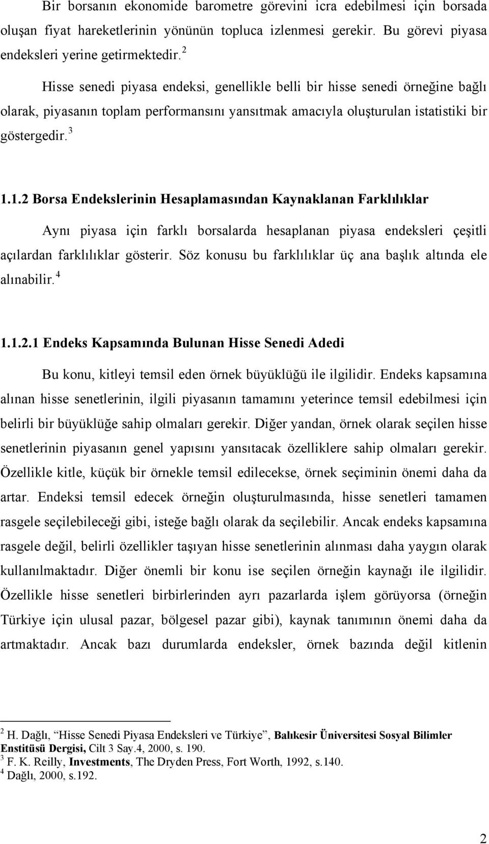 1.2 Borsa Endekslerinin Hesaplamasından Kaynaklanan Farklılıklar Aynı piyasa için farklı borsalarda hesaplanan piyasa endeksleri çeşitli açılardan farklılıklar gösterir.