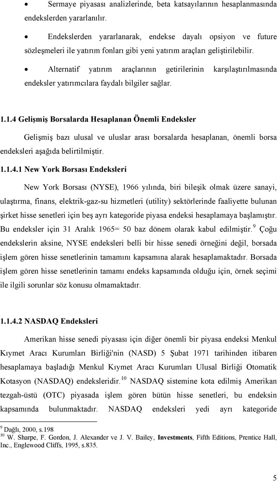 Alternatif yatırım araçlarının getirilerinin karşılaştırılmasında endeksler yatırımcılara faydalı bilgiler sağlar. 1.