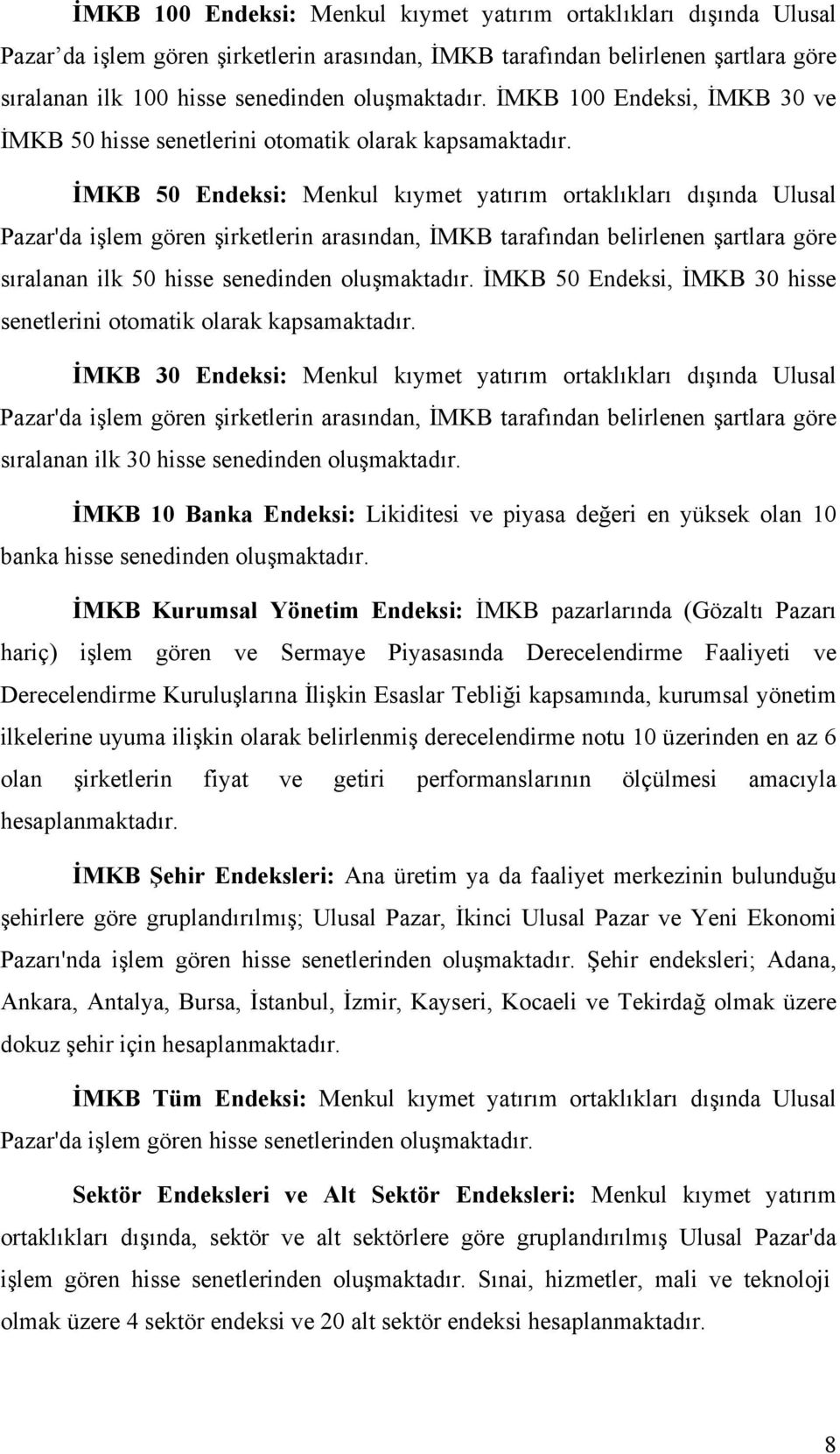 İMKB 50 Endeksi: Menkul kıymet yatırım ortaklıkları dışında Ulusal Pazar'da işlem gören şirketlerin arasından, İMKB tarafından belirlenen şartlara göre sıralanan ilk 50 hisse senedinden oluşmaktadır.