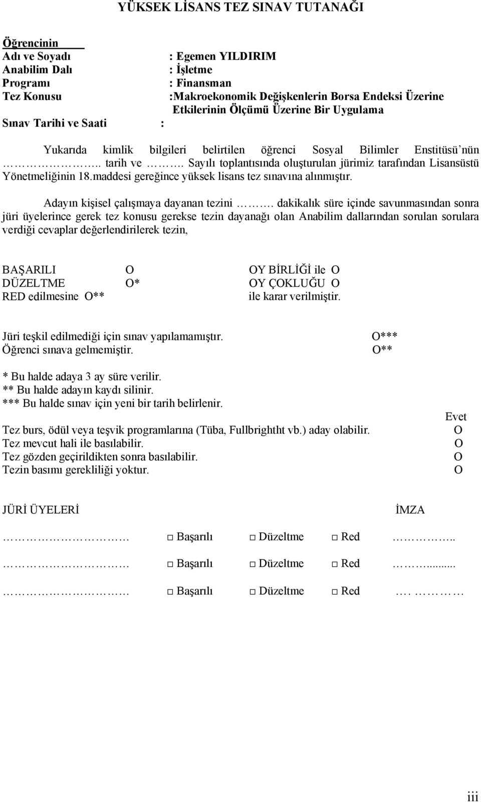 Sayılı toplantısında oluşturulan jürimiz tarafından Lisansüstü Yönetmeliğinin 18.maddesi gereğince yüksek lisans tez sınavına alınmıştır. Adayın kişisel çalışmaya dayanan tezini.