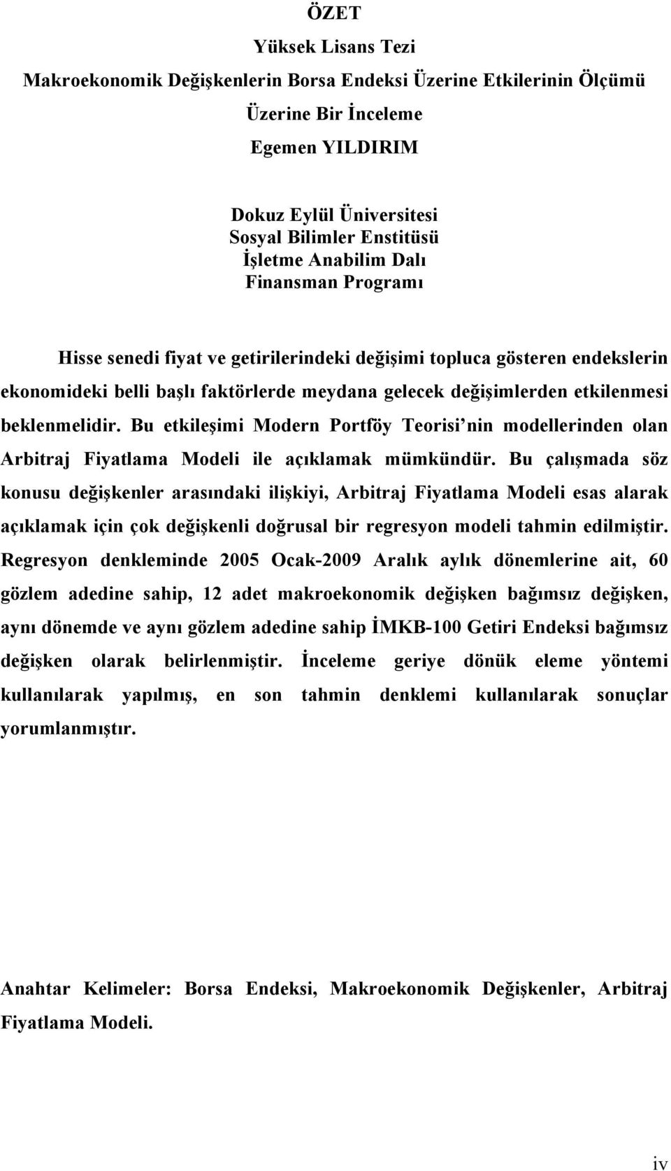 Bu etkileşimi Modern Portföy Teorisi nin modellerinden olan Arbitraj Fiyatlama Modeli ile açıklamak mümkündür.