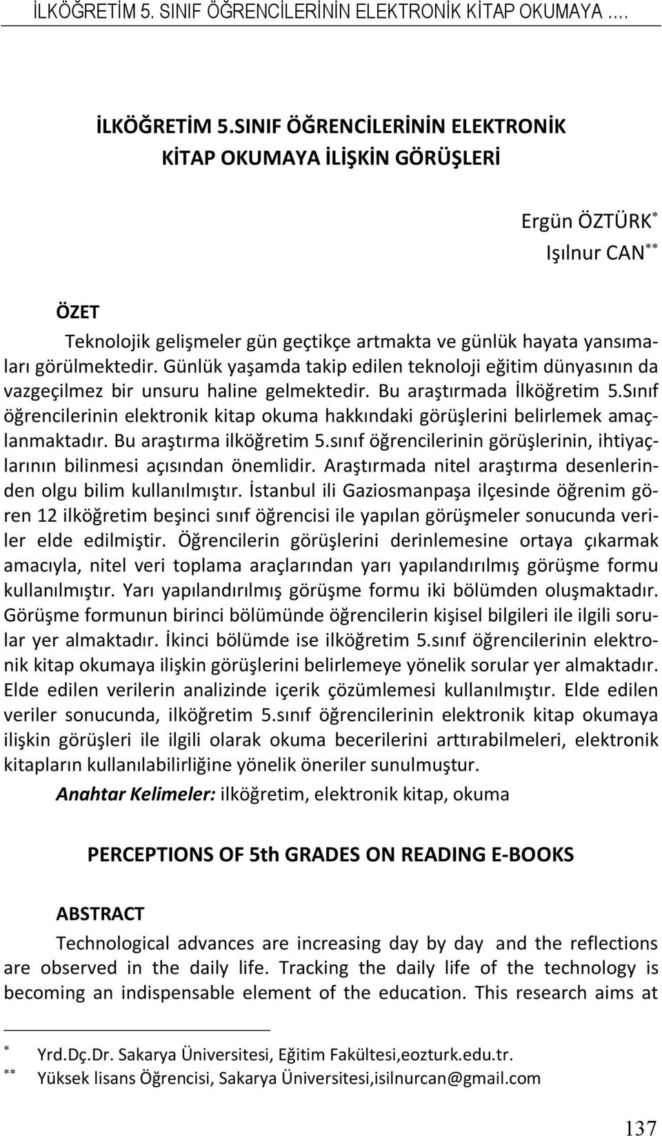 Sını öğrencilerinin elektronik kitap okuma hakkındaki görüşlerini belirlemek amaçlanmaktadır. Bu araştırma ilköğretim 5.sını öğrencilerinin görüşlerinin, ihtiyaçlarının bilinmesi açısından önemlidir.