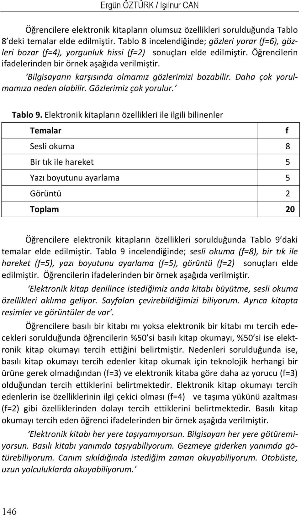 Bilgisayarın karşısında olmamız gözlerimizi bozabilir. Daha çok yorulmamıza neden olabilir. Gözlerimiz çok yorulur. Tablo 9.