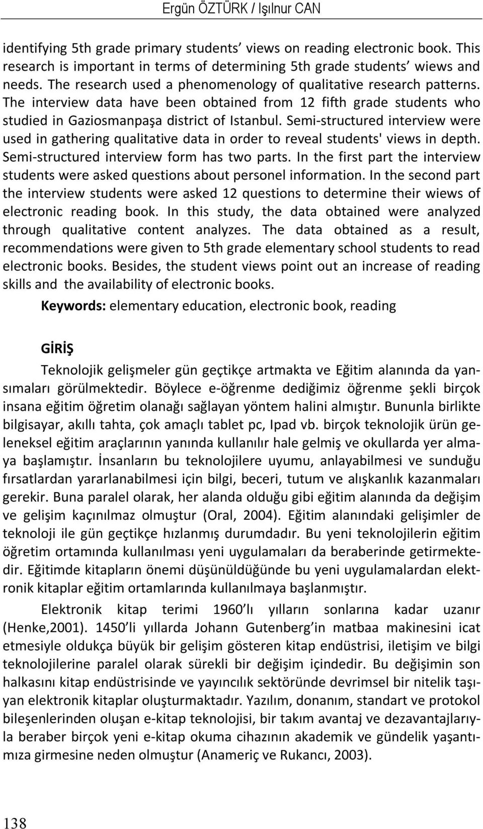 Semi-structured interview were used in gathering qualitative data in order to reveal students' views in depth. Semi-structured interview orm has two parts.