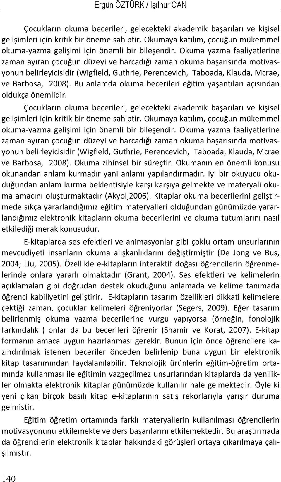 Okuma yazma aaliyetlerine zaman ayıran çocuğun düzeyi ve harcadığı zaman okuma başarısında motivasyonun belirleyicisidir (Wigield, Guthrie, Perencevich, Taboada, Klauda, Mcrae, ve Barbosa, 2008).