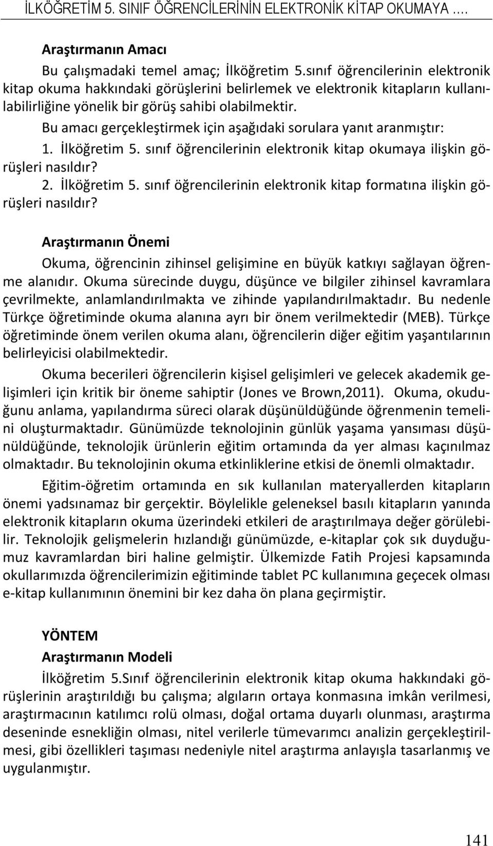 Bu amacı gerçekleştirmek için aşağıdaki sorulara yanıt aranmıştır: 1. İlköğretim 5. sını öğrencilerinin elektronik kitap okumaya ilişkin görüşleri nasıldır? 2. İlköğretim 5. sını öğrencilerinin elektronik kitap ormatına ilişkin görüşleri nasıldır?