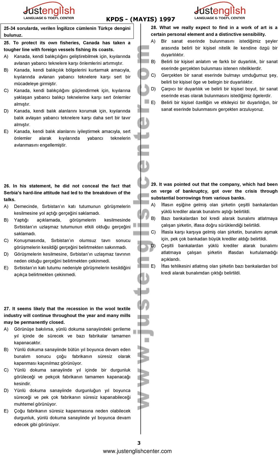 arasında belirli bir kişisel nitelik ile kendine özgü bir A) Kanada, kendi balıkçılığını geliştirebilmek için, kıyılarında duyarlılıktır. avlanan yabancı teknelere karşı önlemlerini artırmıştır.