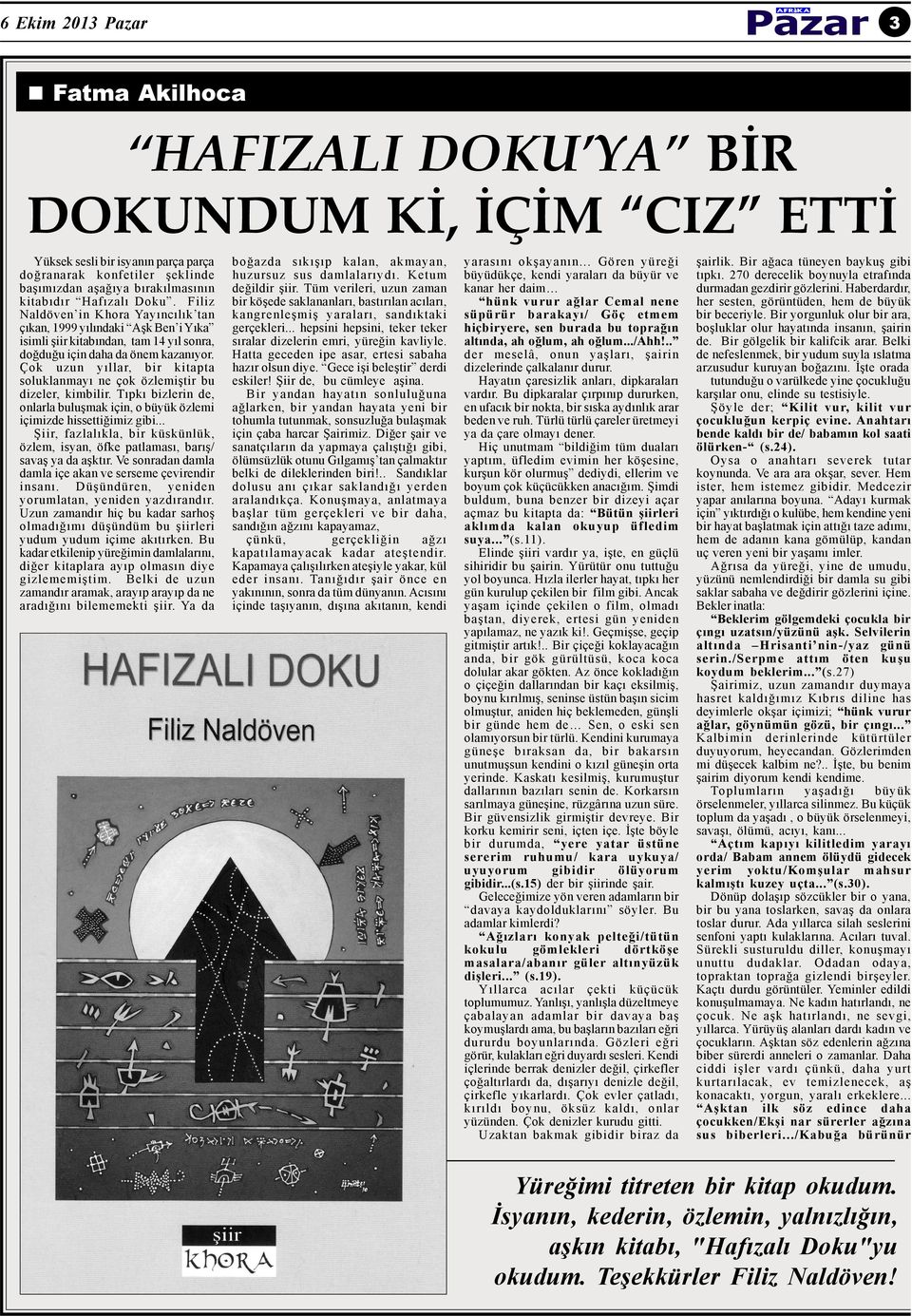 Çok uzun yýllar, bir kitapta soluklanmayý ne çok özlemiþtir bu dizeler, kimbilir. Týpký bizlerin de, onlarla buluþmak için, o büyük özlemi içimizde hissettiðimiz gibi.