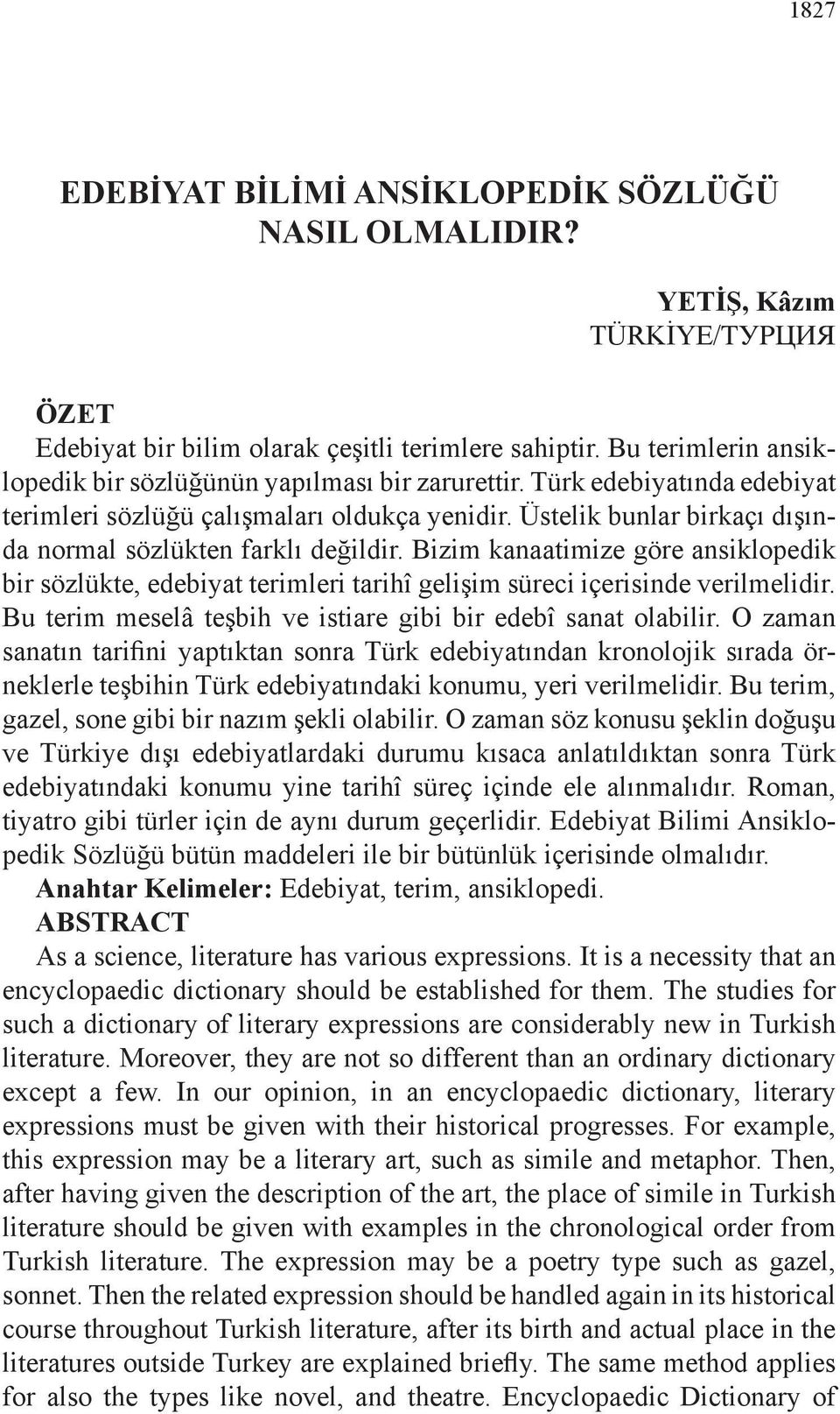 Üstelik bunlar birkaçı dışında normal sözlükten farklı değildir. Bizim kanaatimize göre ansiklopedik bir sözlükte, edebiyat terimleri tarihî gelişim süreci içerisinde verilmelidir.