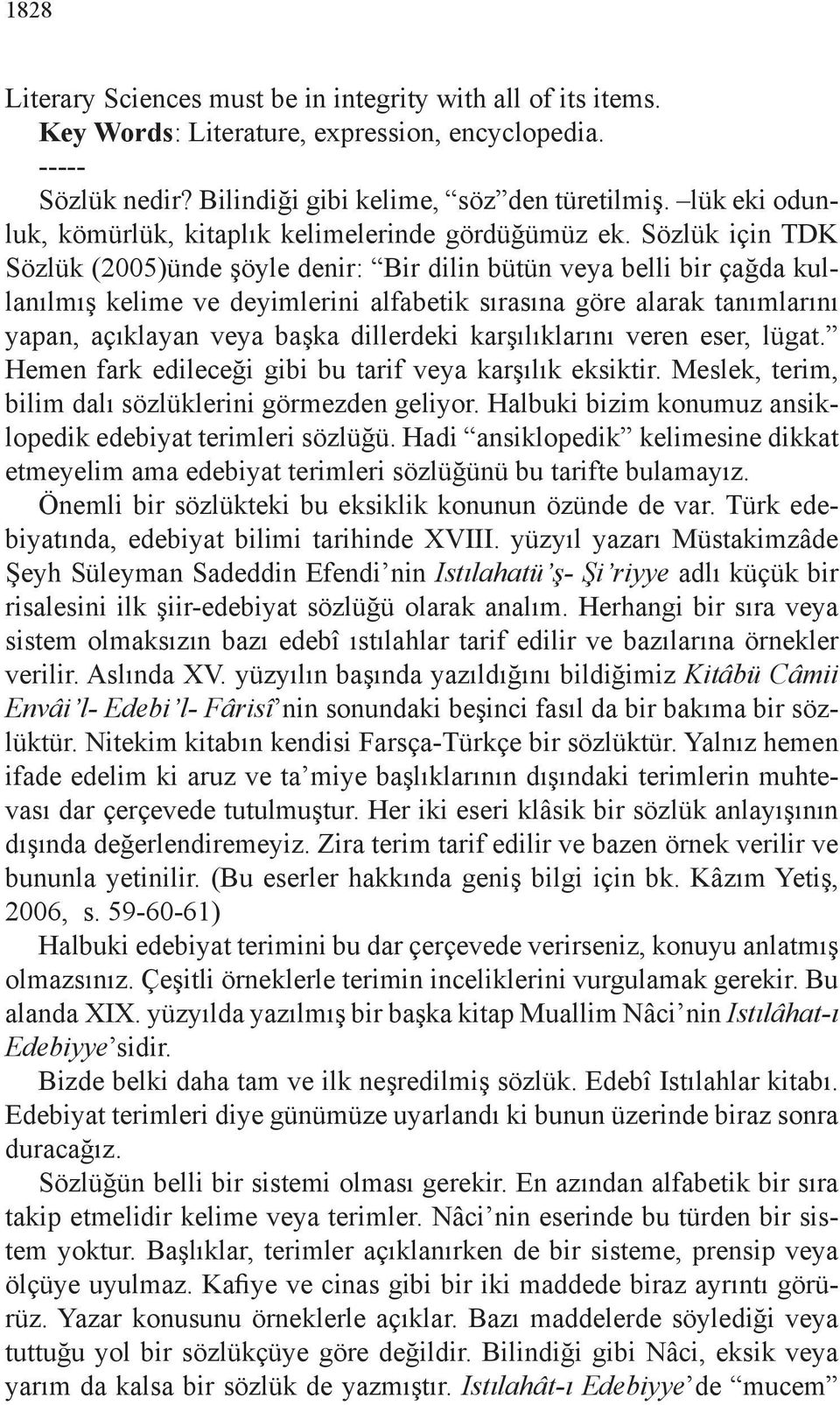 Sözlük için TDK Sözlük (2005)ünde şöyle denir: Bir dilin bütün veya belli bir çağda kullanılmış kelime ve deyimlerini alfabetik sırasına göre alarak tanımlarını yapan, açıklayan veya başka dillerdeki