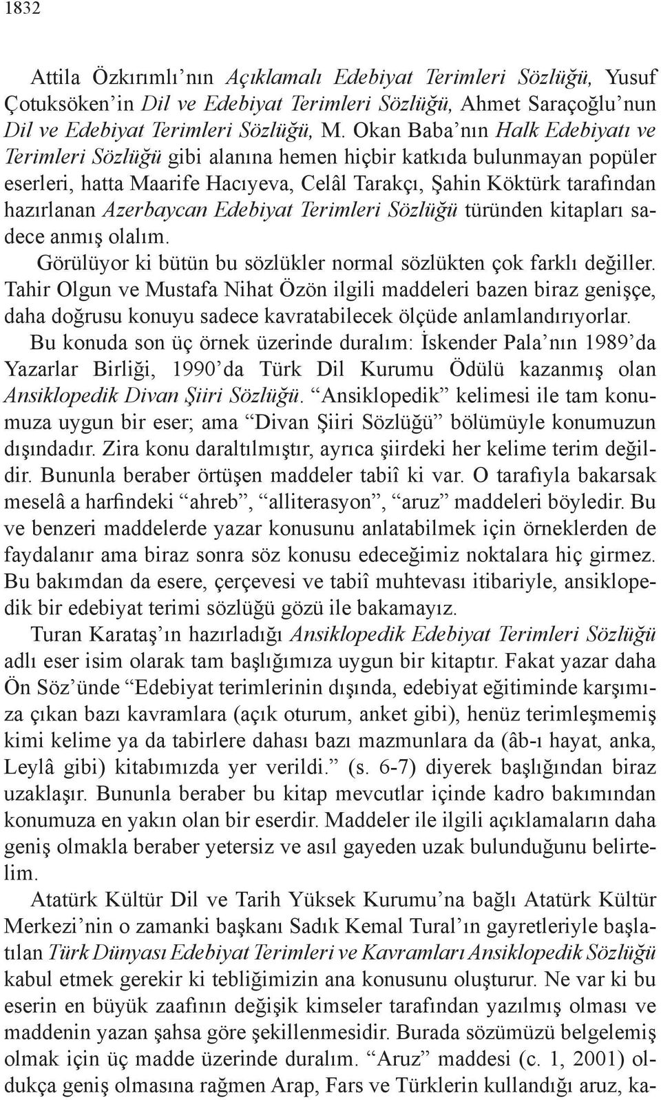 Edebiyat Terimleri Sözlüğü türünden kitapları sadece anmış olalım. Görülüyor ki bütün bu sözlükler normal sözlükten çok farklı değiller.