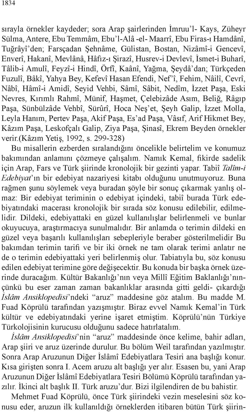 Hasan Efendi, Nef î, Fehim, Nâilî, Cevrî, Nâbî, Hâmî-i Amidî, Seyid Vehbi, Sâmî, Sâbit, Nedîm, İzzet Paşa, Eski Nevres, Kırımlı Rahmî, Münif, Haşmet, Çelebizâde Asım, Beliğ, Râgıp Paşa, Sünbülzâde