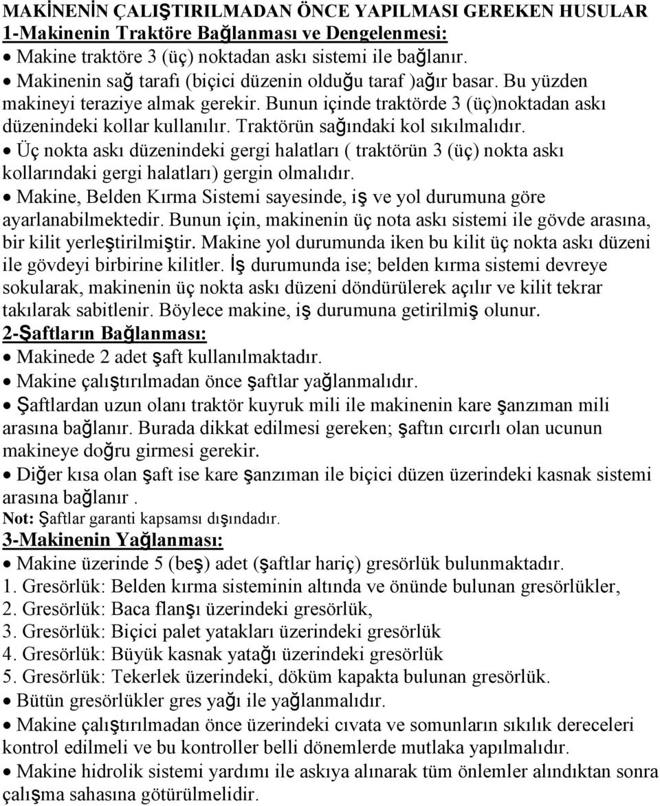 Traktörün sağındaki kol sıkılmalıdır. Üç nokta askı düzenindeki gergi halatları ( traktörün 3 (üç) nokta askı kollarındaki gergi halatları) gergin olmalıdır.