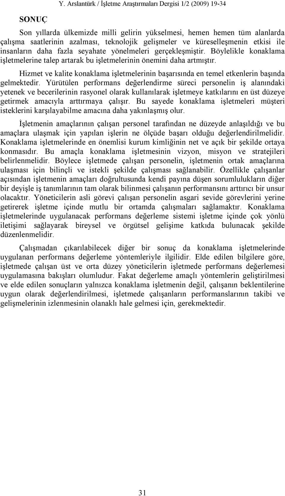 küreselleşmenin etkisi ile insanların daha fazla seyahate yönelmeleri gerçekleşmiştir. Böylelikle konaklama işletmelerine talep artarak bu işletmelerinin önemini daha artmıştır.