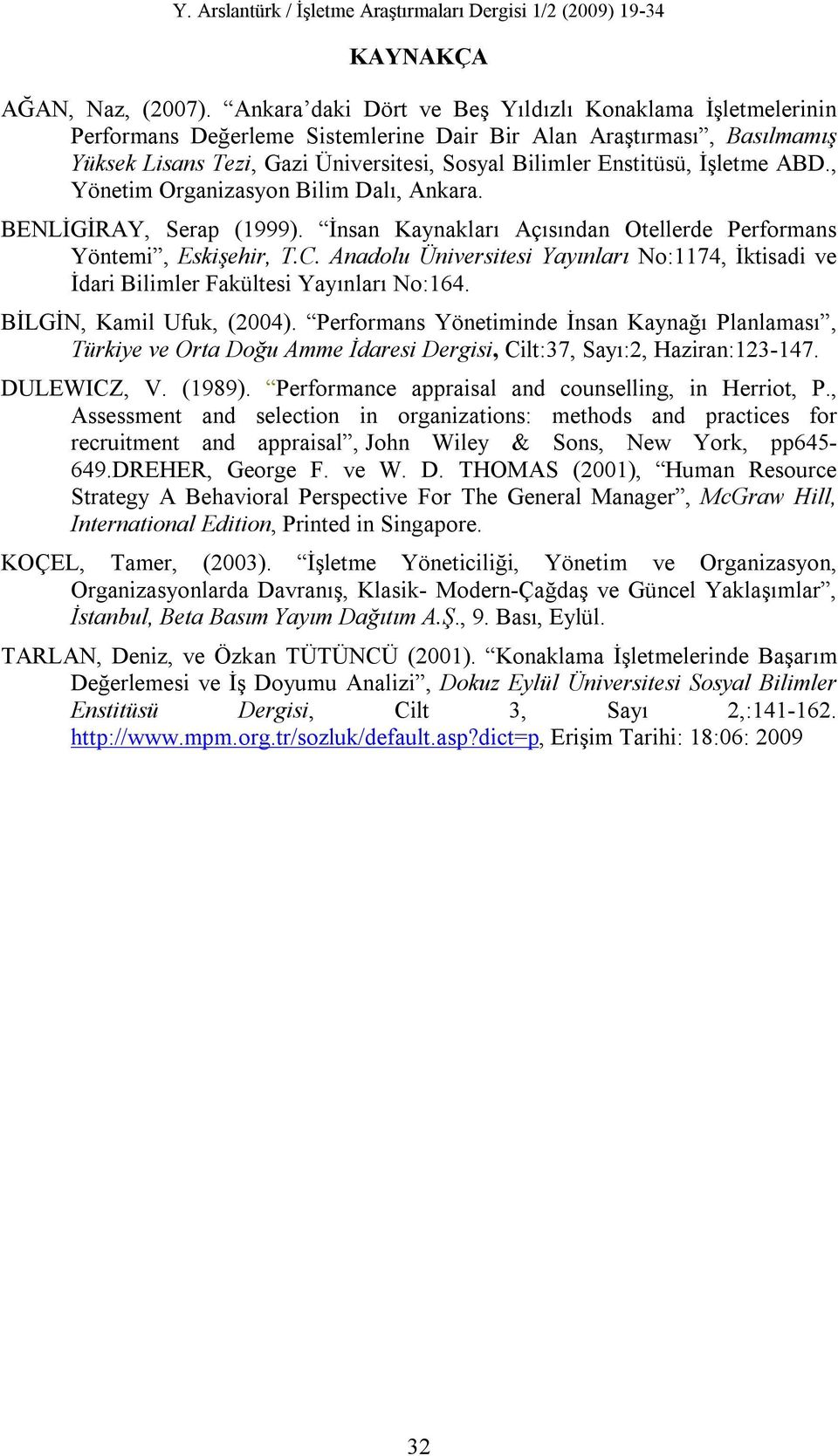 İşletme ABD., Yönetim Organizasyon Bilim Dalı, Ankara. BENLİGİRAY, Serap (1999). İnsan Kaynakları Açısından Otellerde Performans Yöntemi, Eskişehir, T.C.