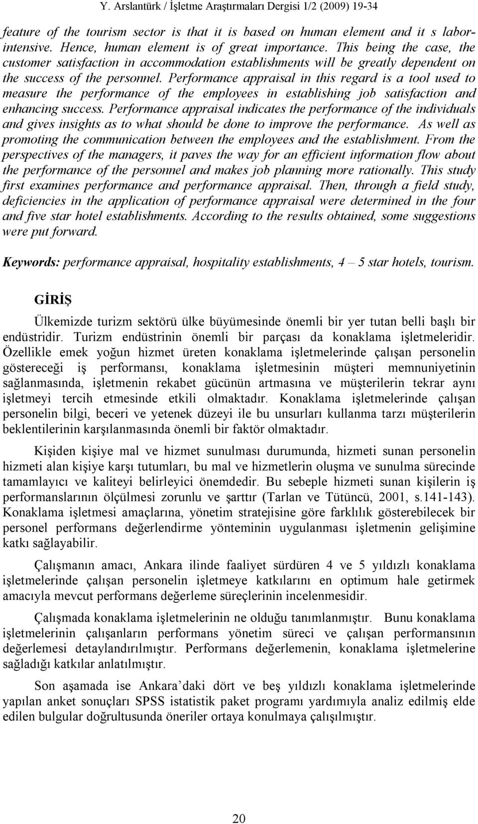 Performance appraisal in this regard is a tool used to measure the performance of the employees in establishing job satisfaction and enhancing success.