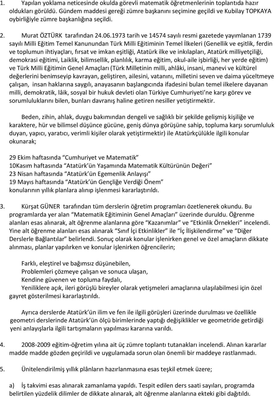 1973 tarih ve 14574 sayılı resmi gazetede yayımlanan 1739 sayılı Milli Eğitim Temel Kanunundan Türk Milli Eğitiminin Temel İlkeleri (Genellik ve eşitlik, ferdin ve toplumun ihtiyaçları, fırsat ve