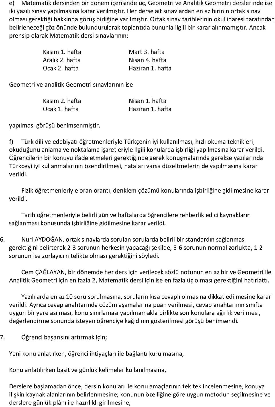 Ortak sınav tarihlerinin okul idaresi tarafından belirleneceği göz önünde bulundurularak toplantıda bununla ilgili bir karar alınmamıştır. Ancak prensip olarak Matematik dersi sınavlarının; Kasım 1.