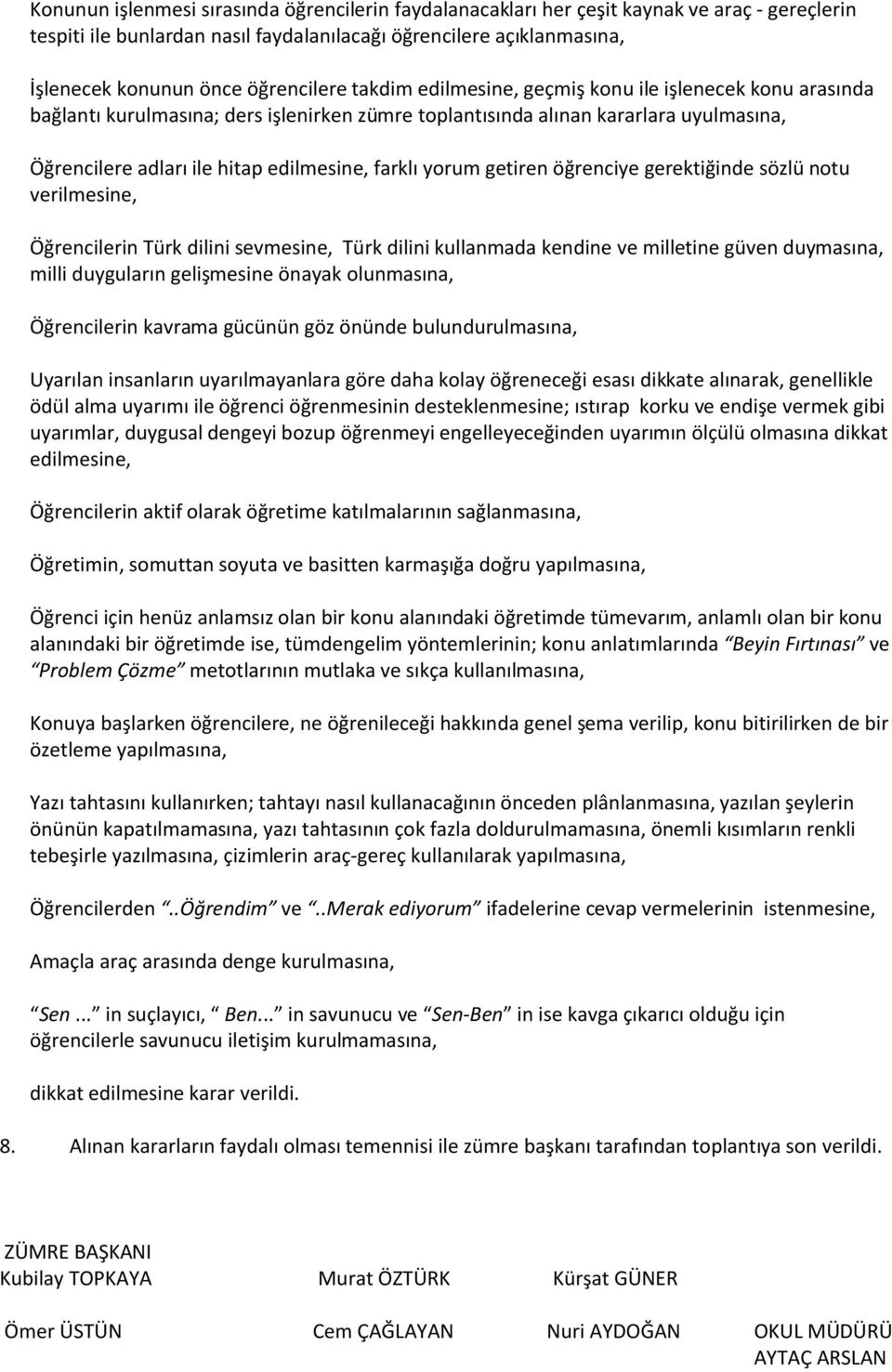 farklı yorum getiren öğrenciye gerektiğinde sözlü notu verilmesine, Öğrencilerin Türk dilini sevmesine, Türk dilini kullanmada kendine ve milletine güven duymasına, milli duyguların gelişmesine