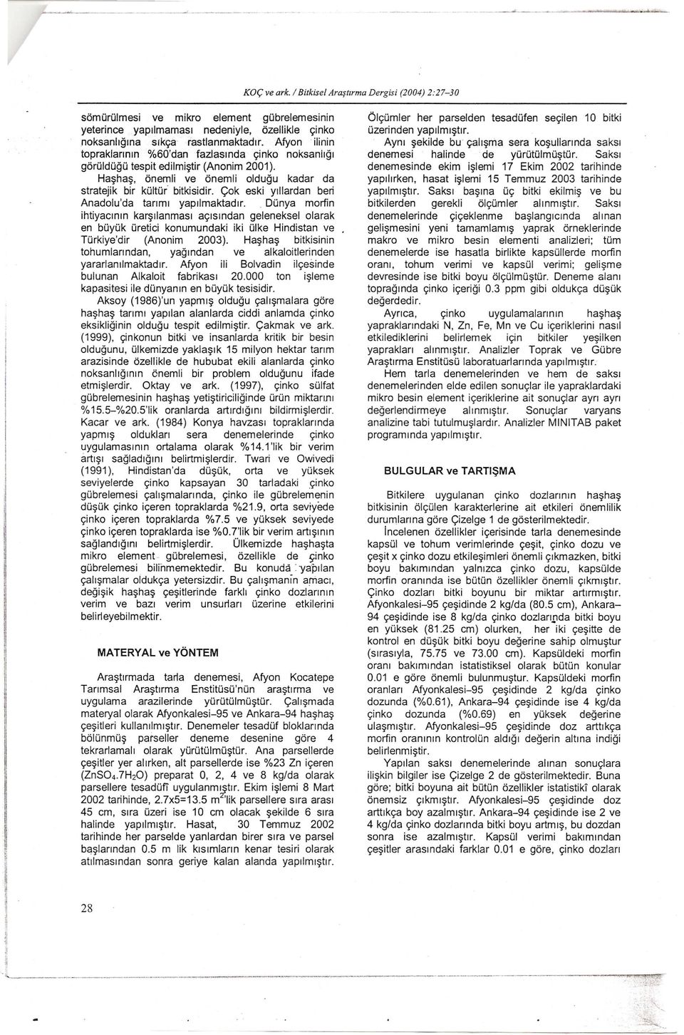 <;ok eski yillardan beri Anadolu'da tanml yapllmaktadlr.. DOnya mortin ihtiyaemm kar~llanmasl ar,:lsmdan geleneksel olarak en boyok Oretici konumundaki iki Olke Hindistan ve TOrkiye'dir (Anonim 2003).