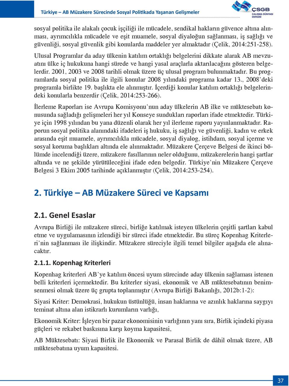 Ulusal Programlar da aday ülkenin katılım ortaklığı belgelerini dikkate alarak AB mevzuatını ülke iç hukukuna hangi sürede ve hangi yasal araçlarla aktarılacağını gösteren belgelerdir.