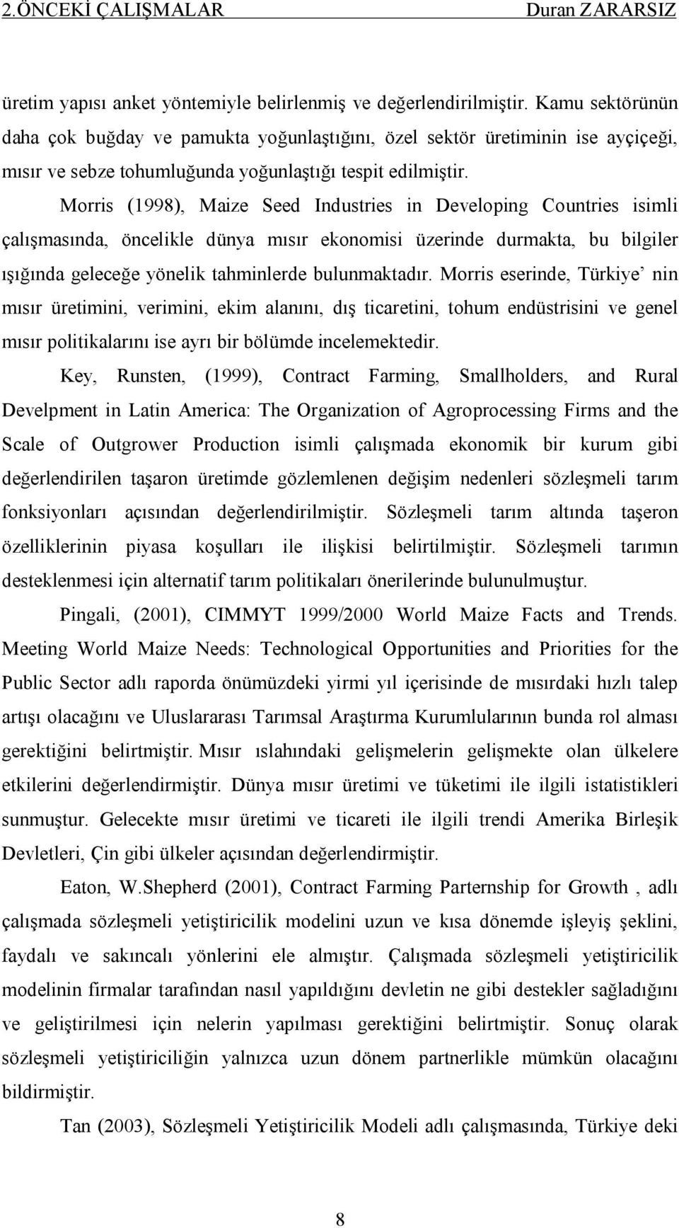 Morris (1998), Maize Seed Industries in Developing Countries isimli çalışmasında, öncelikle dünya mısır ekonomisi üzerinde durmakta, bu bilgiler ışığında geleceğe yönelik tahminlerde bulunmaktadır.