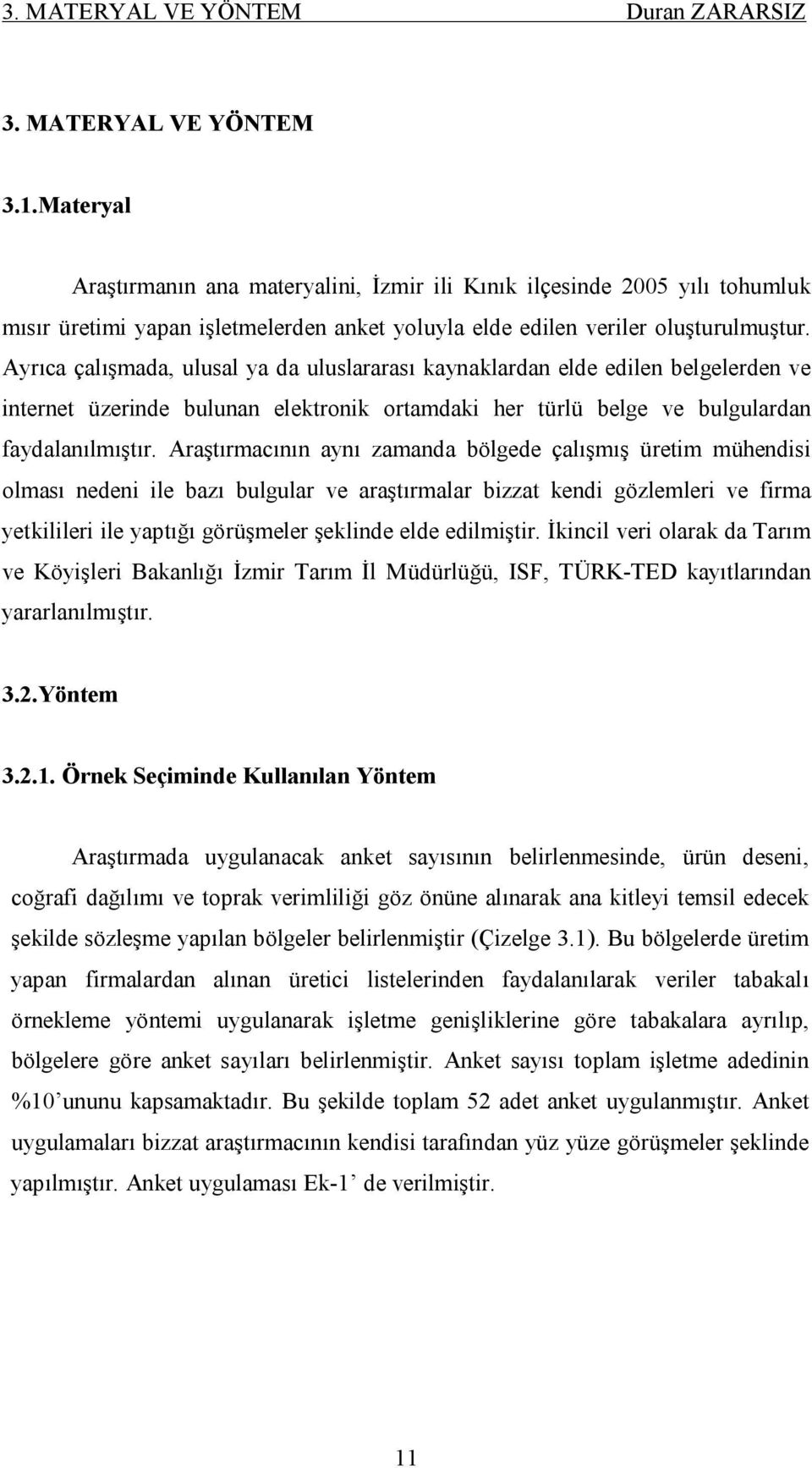 Ayrıca çalışmada, ulusal ya da uluslararası kaynaklardan elde edilen belgelerden ve internet üzerinde bulunan elektronik ortamdaki her türlü belge ve bulgulardan faydalanılmıştır.