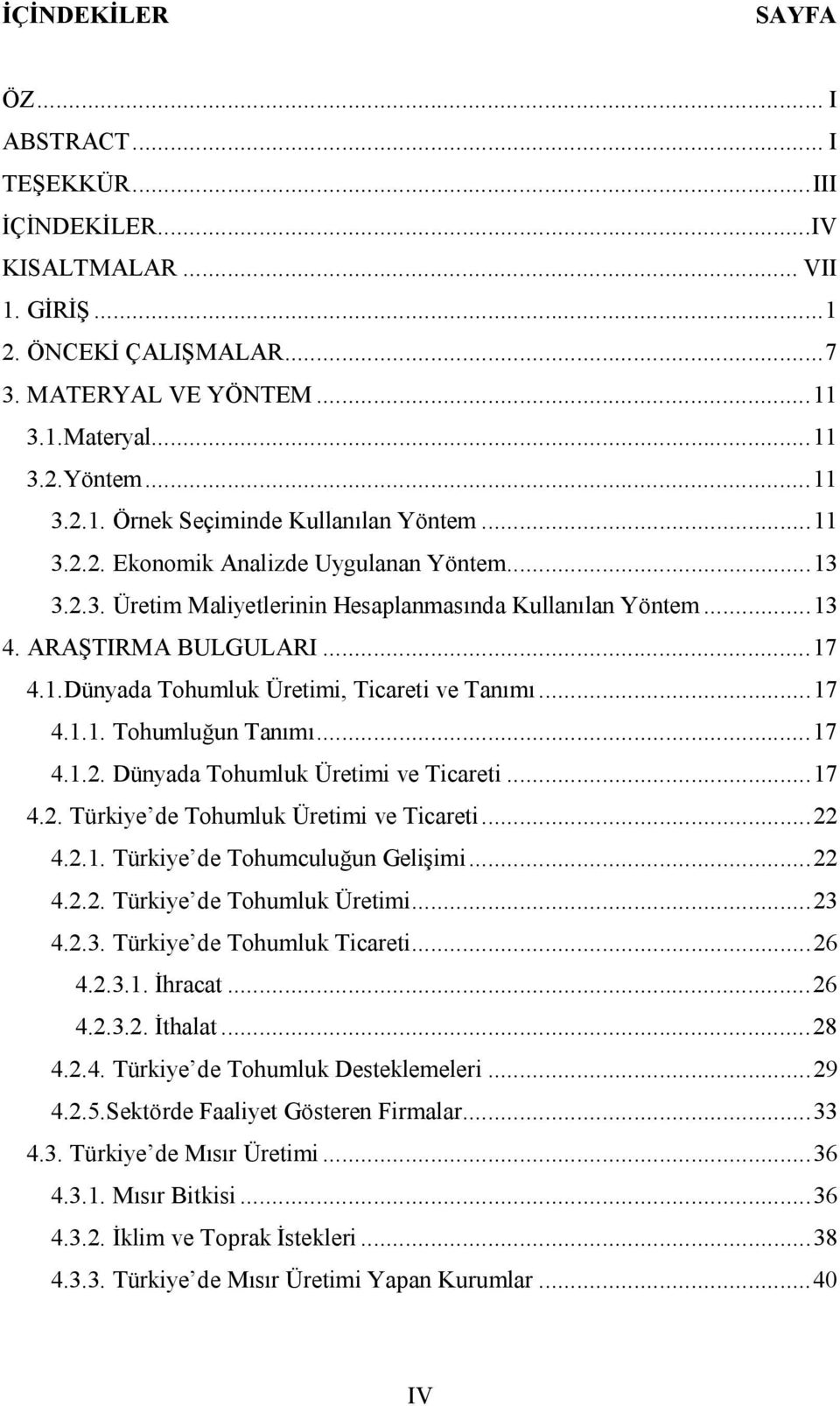 .. 17 4.1.1. Tohumluğun Tanımı... 17 4.1.2. Dünyada Tohumluk Üretimi ve Ticareti... 17 4.2. Türkiye de Tohumluk Üretimi ve Ticareti... 22 4.2.1. Türkiye de Tohumculuğun Gelişimi... 22 4.2.2. Türkiye de Tohumluk Üretimi... 23 4.