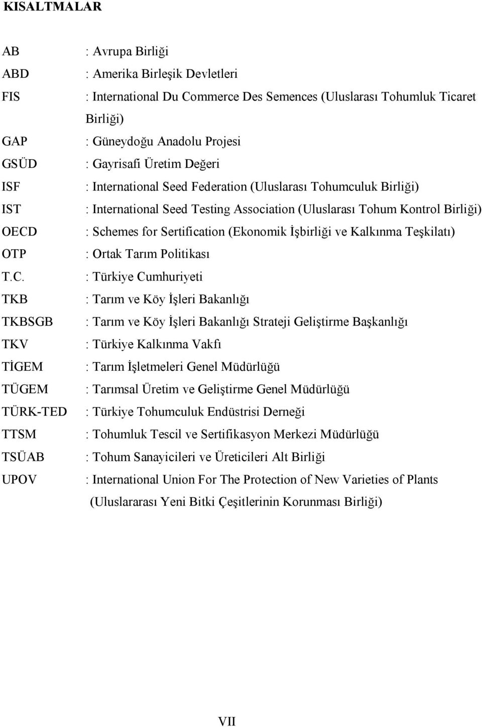 TKB TKBSGB TKV TİGEM TÜGEM TÜRK-TED TTSM TSÜAB UPOV : Avrupa Birliği : Amerika Birleşik Devletleri : International Du Commerce Des Semences (Uluslarası Tohumluk Ticaret Birliği) : Güneydoğu Anadolu