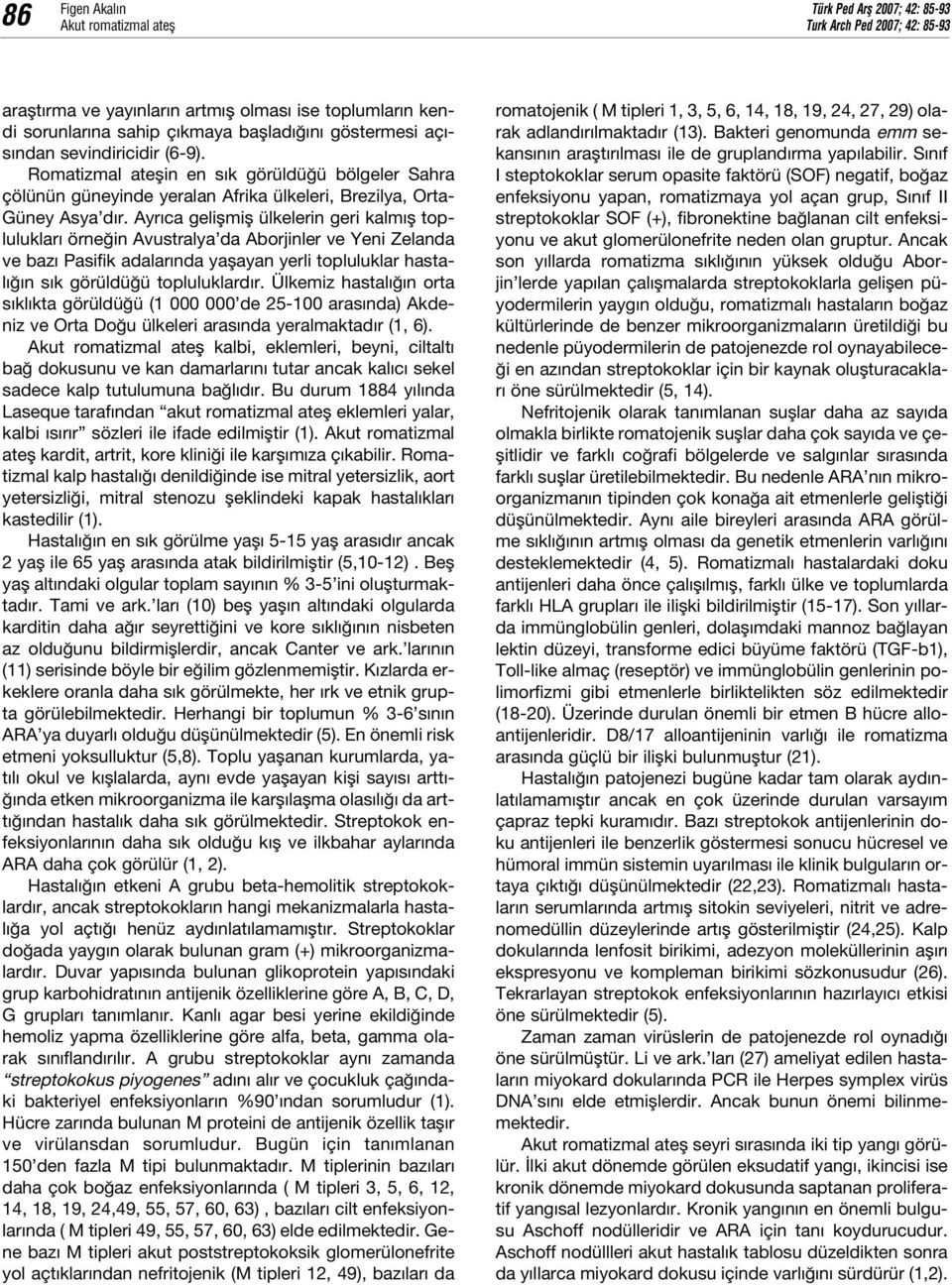 Ayr ca geliflmifl ülkelerin geri kalm fl topluluklar örne in Avustralya da Aborjinler ve Yeni Zelanda ve baz Pasifik adalar nda yaflayan yerli topluluklar hastal n s k görüldü ü topluluklard r.