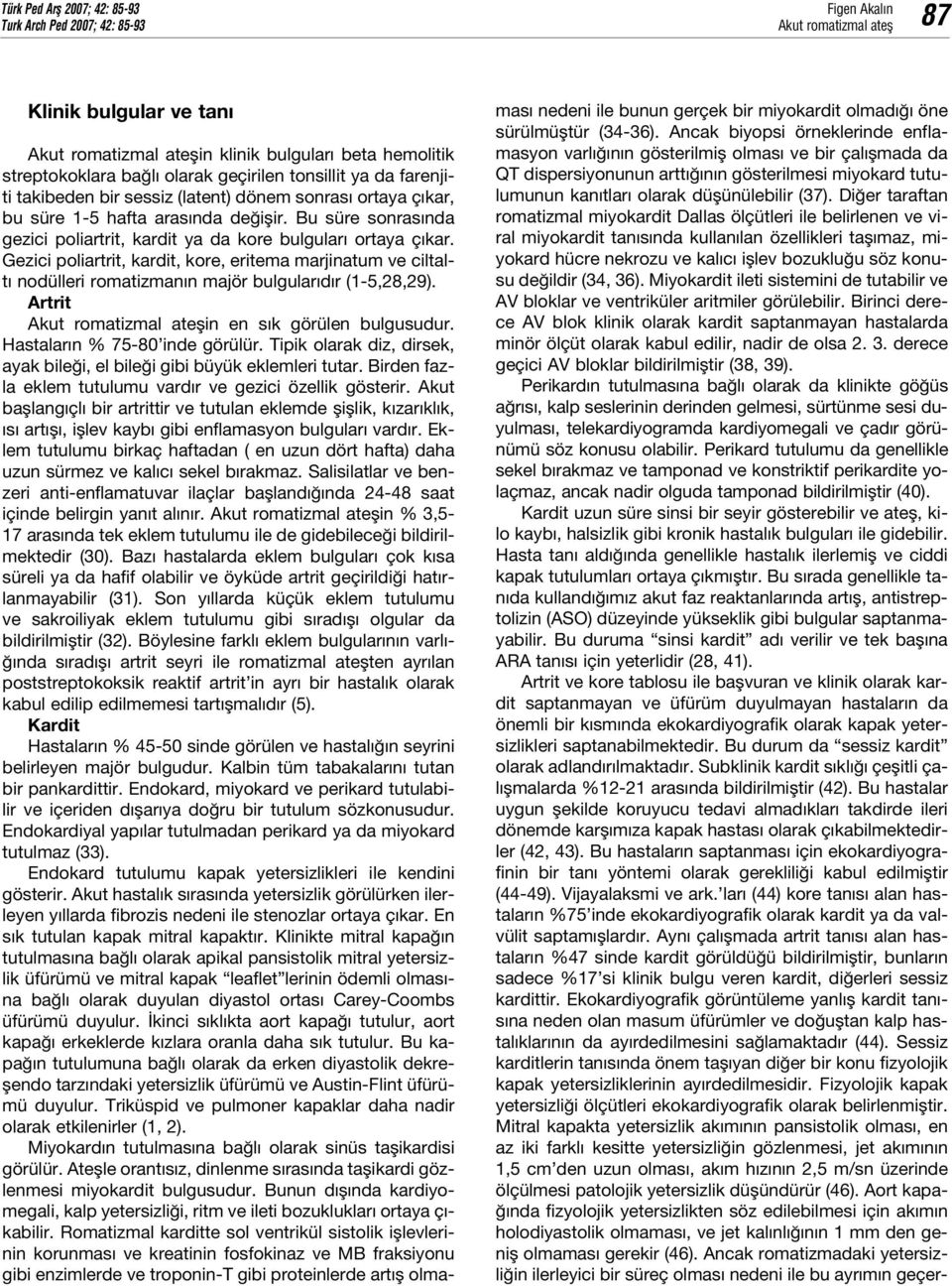 Gezici poliartrit, kardit, kore, eritema marjinatum ve ciltalt nodülleri romatizman n majör bulgular d r (1-5,28,29). Artrit Akut romatizmal ateflin en s k görülen bulgusudur.