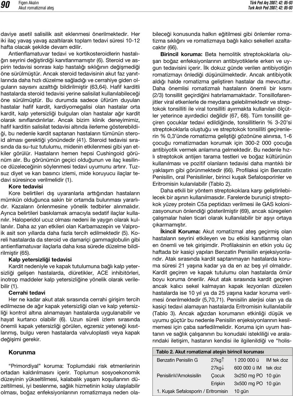 Antienflamatuvar tedavi ve kortikosteroidlerin hastal - n seyrini de ifltirdi i kan tlanmam flt r (6). Steroid ve aspirin tedavisi sonras kalp hastal s kl n n de iflmedi i öne sürülmüfltür.