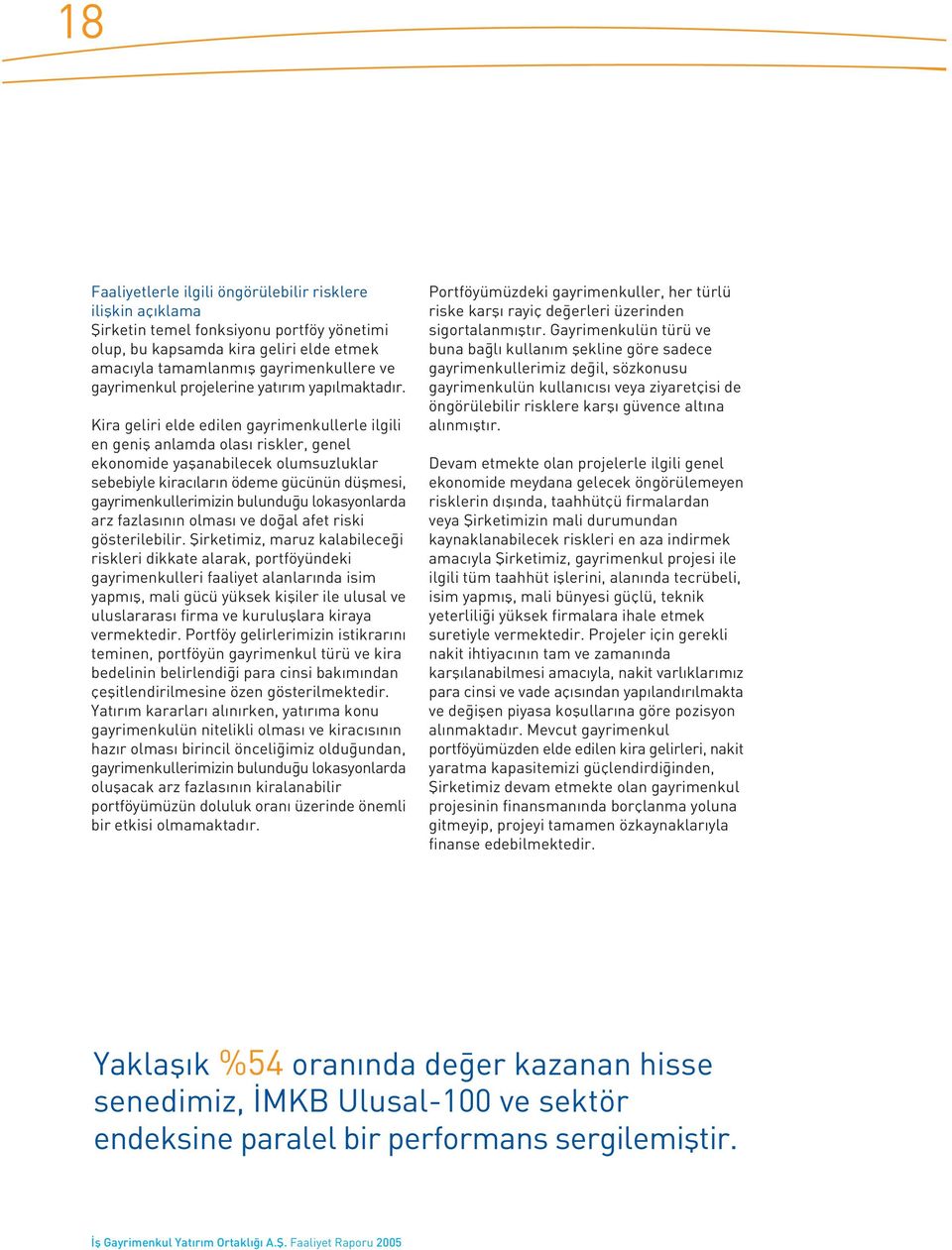 Kira geliri elde edilen gayrimenkullerle ilgili en genifl anlamda olas riskler, genel ekonomide yaflanabilecek olumsuzluklar sebebiyle kirac lar n ödeme gücünün düflmesi, gayrimenkullerimizin bulundu